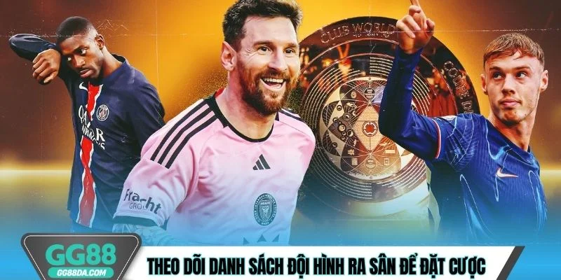 Theo dõi danh sách đội hình ra sân để đặt cược